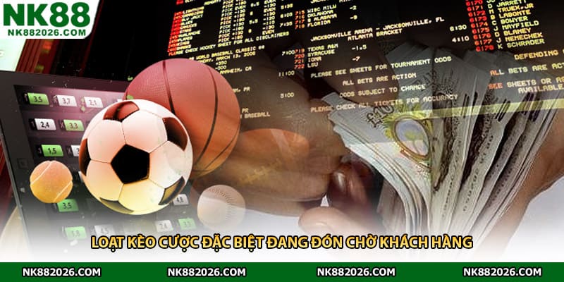 Loạt kèo cược đặc biệt đang đón chờ khách hàng 