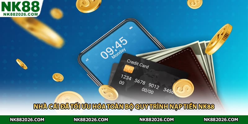 Nhà cái đã tối ưu hóa toàn bộ quy trình nạp tiền NK88